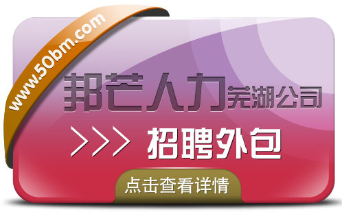 招聘外包找芜湖邦芒人力 为企业解决招工难用工荒